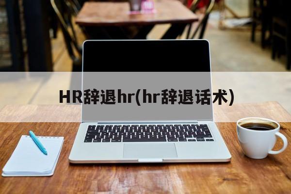 HR辞退hr(hr辞退话术)